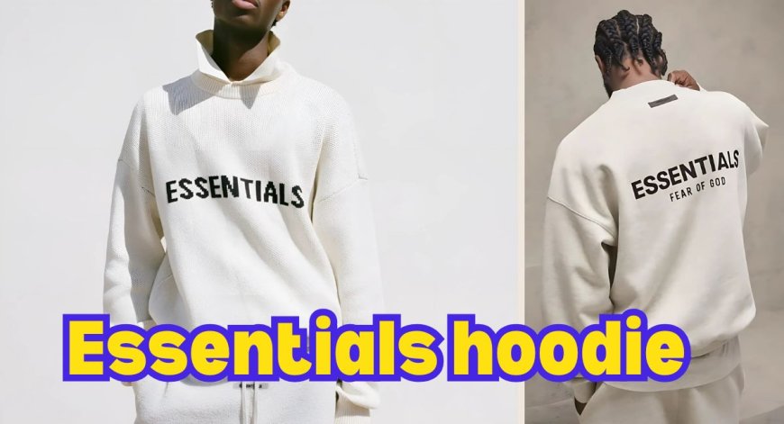 A New Era of Essentials Hoodie Style
