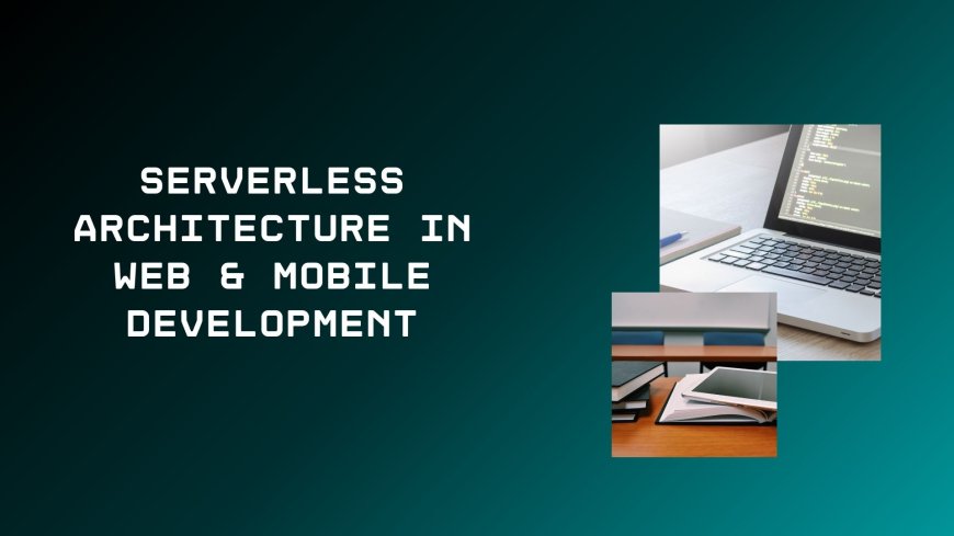 Serverless Architecture in Web & Mobile Development