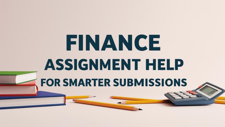Finance Assignment Help For Smarter Submissions